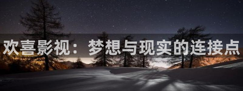 天狼天龙影院：欢喜影视：梦想与现实的连接点