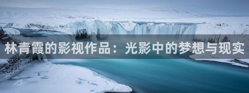 天龙影院免费电影：林青霞的影视作品：光影中的梦想与现实